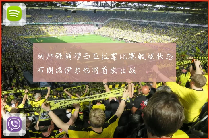 纳帅强调穆西亚拉需比赛锻炼状态布朗诺伊尔也将首发出战